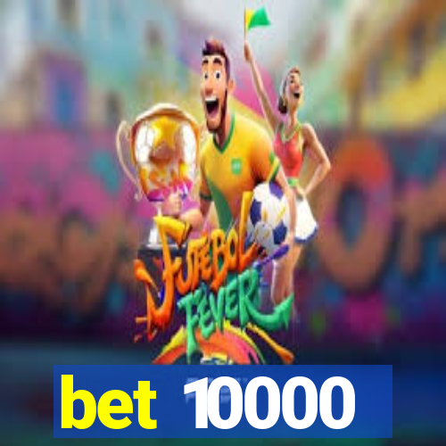 bet 10000